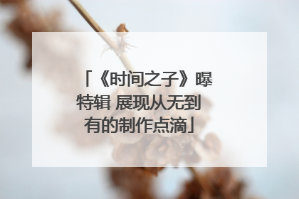 《时间之子》曝特辑 展现从无到有的制作点滴