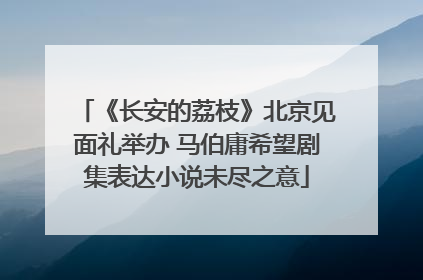 《长安的荔枝》北京见面礼举办 马伯庸希望剧集表达小说未尽之意
