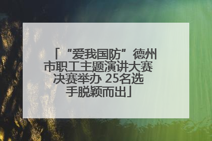 “爱我国防”德州市职工主题演讲大赛决赛举办 25名选手脱颖而出