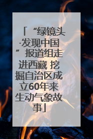 “绿镜头·发现中国”报道组走进西藏 挖掘自治区成立60年来生动气象故事