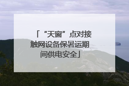 “天窗”点对接触网设备保暑运期间供电安全