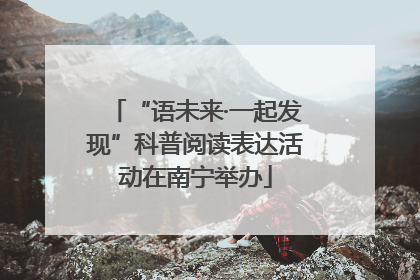 “语未来·一起发现”科普阅读表达活动在南宁举办