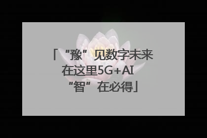 “豫”见数字未来 在这里5G+AI“智”在必得