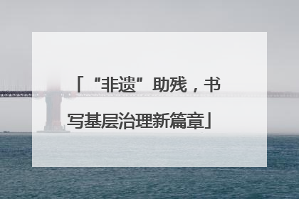 “非遗”助残，书写基层治理新篇章
