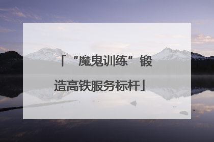 “魔鬼训练”锻造高铁服务标杆