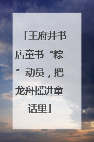 王府井书店童书“粽”动员，把龙舟摇进童话里