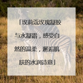 玫莉蔻玫瑰凝胶与水凝霜，感受自然的温柔，邂逅肌肤的水润诗意