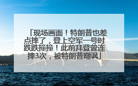 现场画面！特朗普也差点摔了，登上空军一号时跌跌撞撞！此前拜登曾连摔3次，被特朗普嘲讽