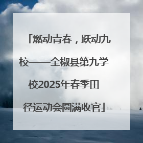 燃动青春，跃动九校——全椒县第九学校2025年春季田径运动会圆满收官