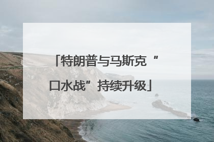 特朗普与马斯克“口水战”持续升级