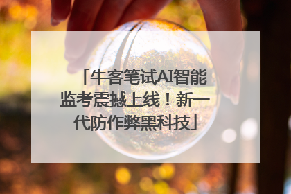 牛客笔试AI智能监考震撼上线！新一代防作弊黑科技