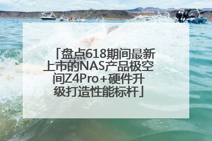 盘点618期间最新上市的NAS产品极空间Z4Pro+硬件升级打造性能标杆