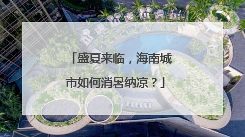 盛夏来临，海南城市如何消暑纳凉？