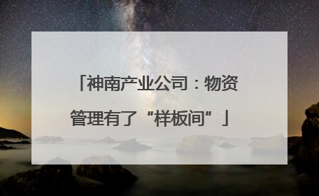 神南产业公司：物资管理有了“样板间”