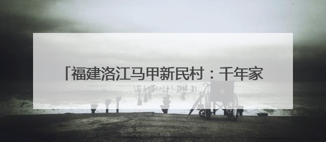 福建洛江马甲新民村：千年家风拂新韵 文明之花绽乡野