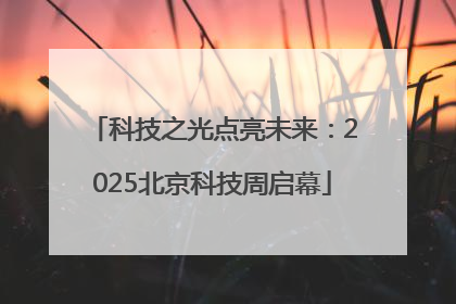 科技之光点亮未来：2025北京科技周启幕
