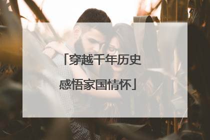 穿越千年历史 感悟家国情怀