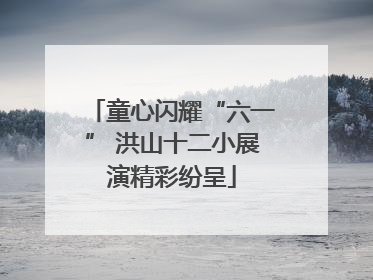 童心闪耀“六一” 洪山十二小展演精彩纷呈