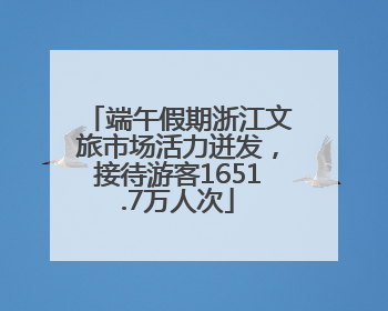 端午假期浙江文旅市场活力迸发，接待游客1651.7万人次