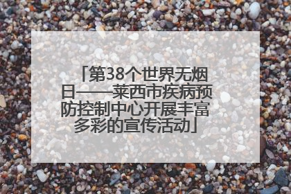 第38个世界无烟日——莱西市疾病预防控制中心开展丰富多彩的宣传活动