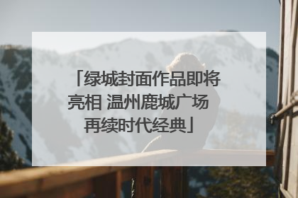 绿城封面作品即将亮相 温州鹿城广场再续时代经典