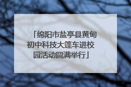 绵阳市盐亭县黄甸初中科技大篷车进校园活动圆满举行
