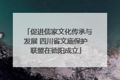 促进儒家文化传承与发展 四川省文庙保护联盟在德阳成立