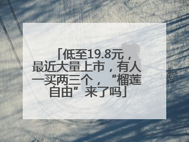 低至19.8元，最近大量上市，有人一买两三个，“榴莲自由”来了吗