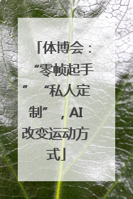 体博会：“零帧起手”“私人定制”，AI改变运动方式