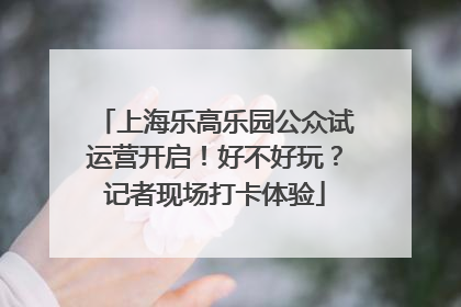 上海乐高乐园公众试运营开启！好不好玩？记者现场打卡体验