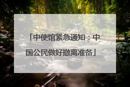 中使馆紧急通知：中国公民做好撤离准备