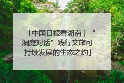 中国日报看湖南｜“洞庭对话”践行文旅可持续发展的生态之约