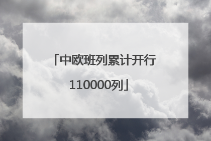 中欧班列累计开行110000列