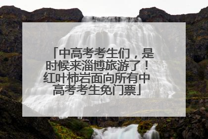 中高考考生们，是时候来淄博旅游了！红叶柿岩面向所有中高考考生免门票