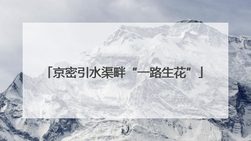 京密引水渠畔“一路生花”