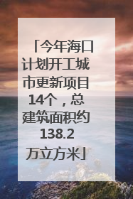 今年海口计划开工城市更新项目14个，总建筑面积约138.2万立方米
