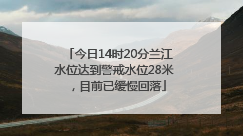 今日14时20分兰江水位达到警戒水位28米，目前已缓慢回落