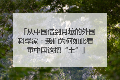 从中国借到月壤的外国科学家：我们为何如此看重中国这把“土”
