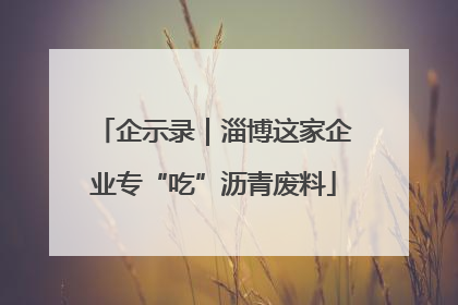 企示录｜淄博这家企业专“吃”沥青废料