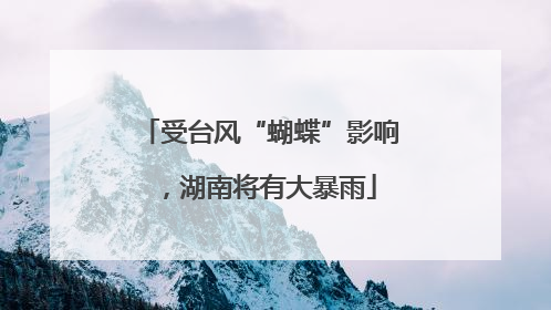 受台风“蝴蝶”影响，湖南将有大暴雨