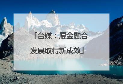 台媒：厦金融合发展取得新成效