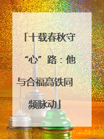 十载春秋守“心”路：他与合福高铁同频脉动