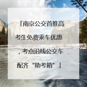 南京公交首推高考生免费乘车优惠，考点沿线公交车配齐“助考箱”