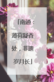 南通：薄荷凝香处，非遗岁月长