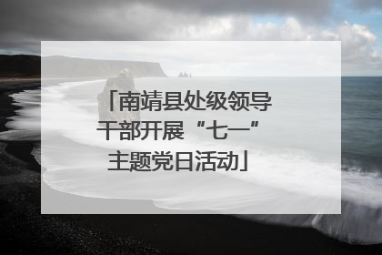 南靖县处级领导干部开展“七一”主题党日活动