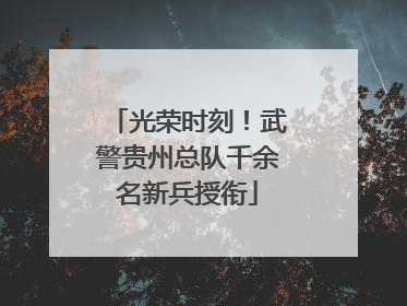 光荣时刻！武警贵州总队千余名新兵授衔