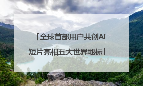 全球首部用户共创AI短片亮相五大世界地标