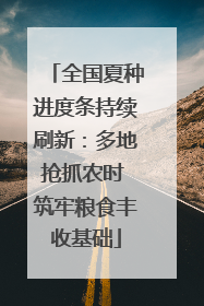 全国夏种进度条持续刷新：多地抢抓农时 筑牢粮食丰收基础