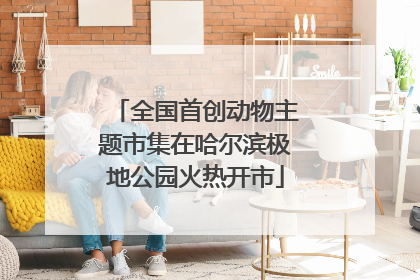 全国首创动物主题市集在哈尔滨极地公园火热开市