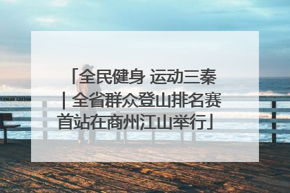 全民健身 运动三秦｜全省群众登山排名赛首站在商州江山举行